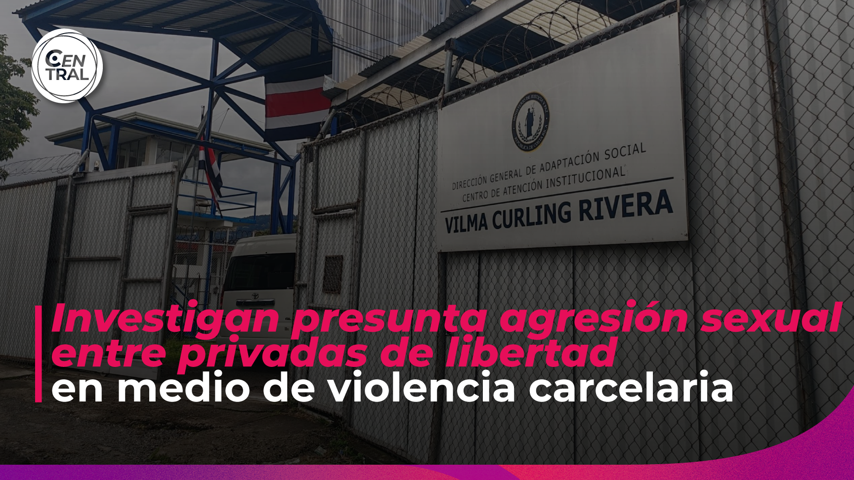 Investigan presunta agresión sexual contra privada de libertad en Vilma Curling.